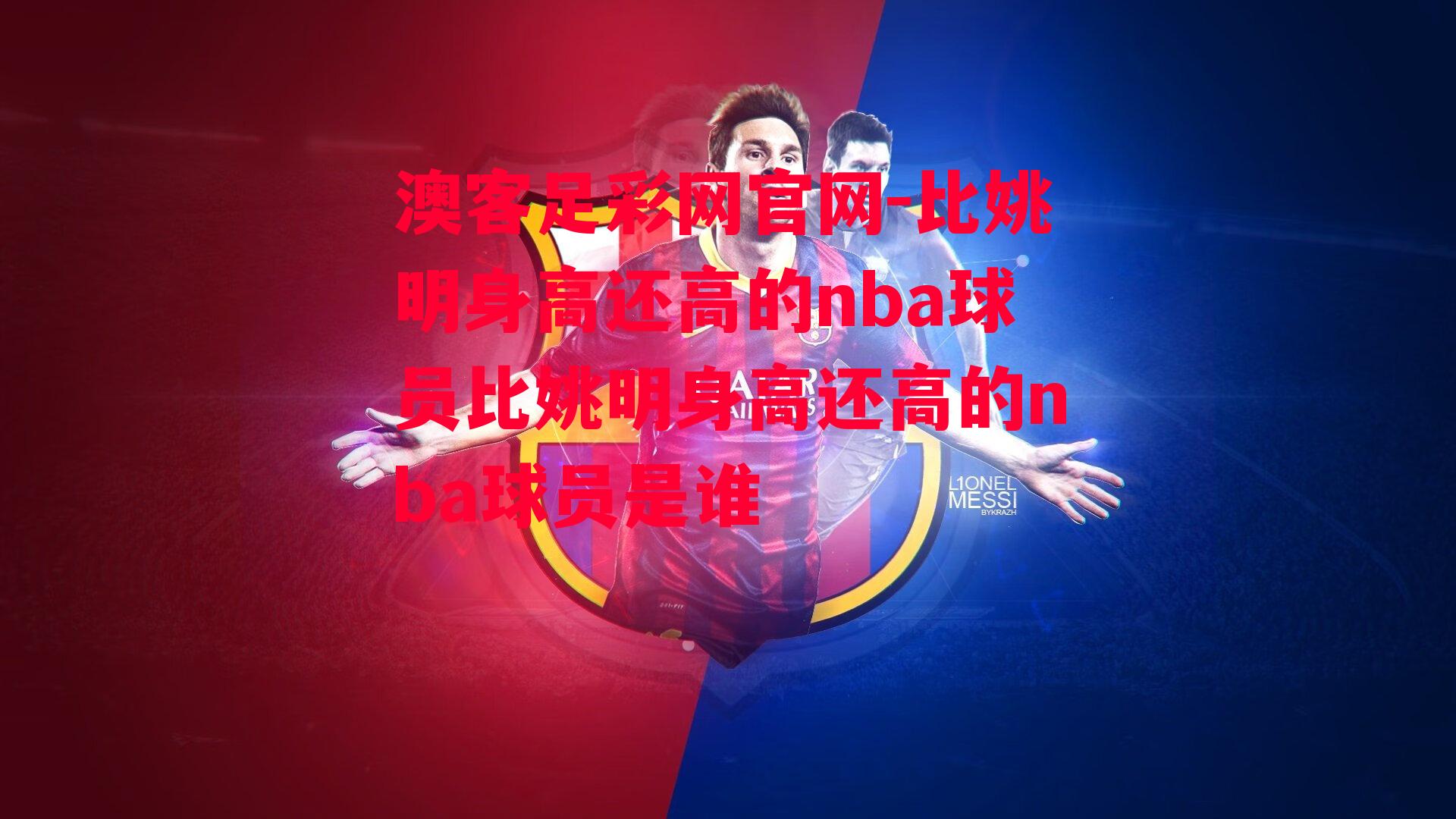 澳客足彩网官网-比姚明身高还高的nba球员比姚明身高还高的nba球员是谁